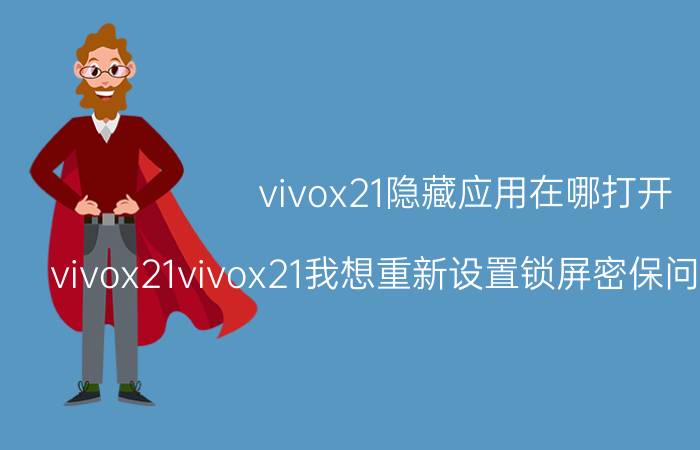 vivox21隐藏应用在哪打开 vivox21vivox21我想重新设置锁屏密保问题怎么设置？